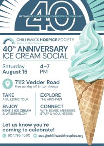 Promotional poster for Chilliwack Hospice Society’s 40th Anniversary Ice Cream Social, featuring a large illustrated mint-coloured ice cream cone. The community celebration takes place Saturday, Aug. 15, from 4 to 7 p.m. at 7112 Vedder Rd. Activities include building tours, exploring the archives, Kent’s Ice Cream and watermelon, and opportunities to connect with board members, staff and volunteers. RSVP by calling 604-795-4660 or emailing sue@chilliwackhospice.org.